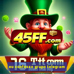 eu confesso grupo telegram